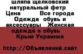 шляпа щелковский натуральный фетр › Цена ­ 500 - Все города Одежда, обувь и аксессуары » Женская одежда и обувь   . Крым,Украинка